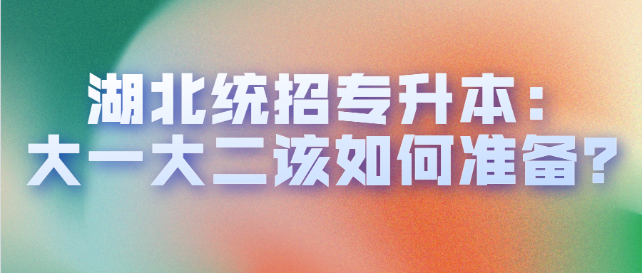 湖北统招专升本:大一大二该如何准备?