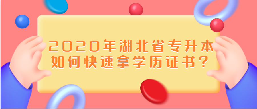 2020年湖北省专升本如何快速拿学历证书？