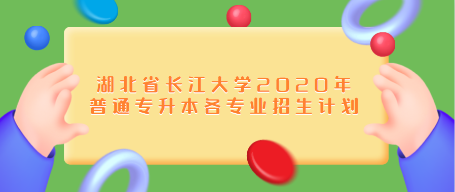 湖北省长江大学2020年普通专升本各专业招生计划