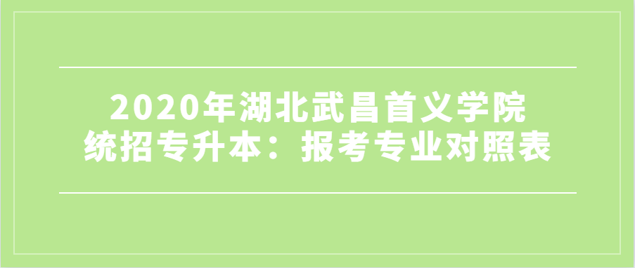2020年湖北武昌首义学院统招专升本:报考专业对照表