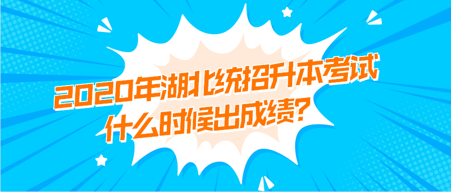 2020年湖北统招升本考试什么时候出成绩?