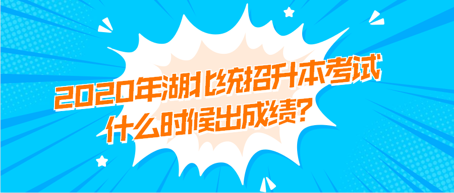 2020年湖北统招升本考试什么时候出成绩？