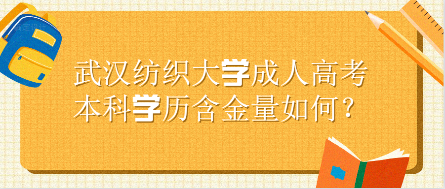 武汉纺织大学成人高考本科学历含金量如何?