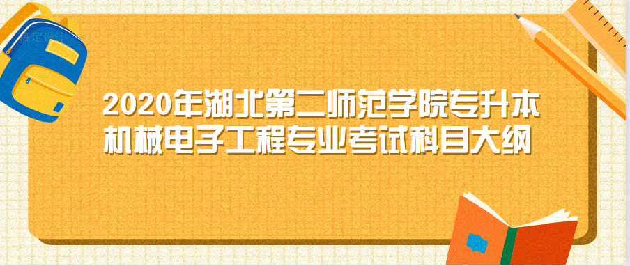 2020年湖北第二师范学院专升本机械电子工程专业考试科目大纲