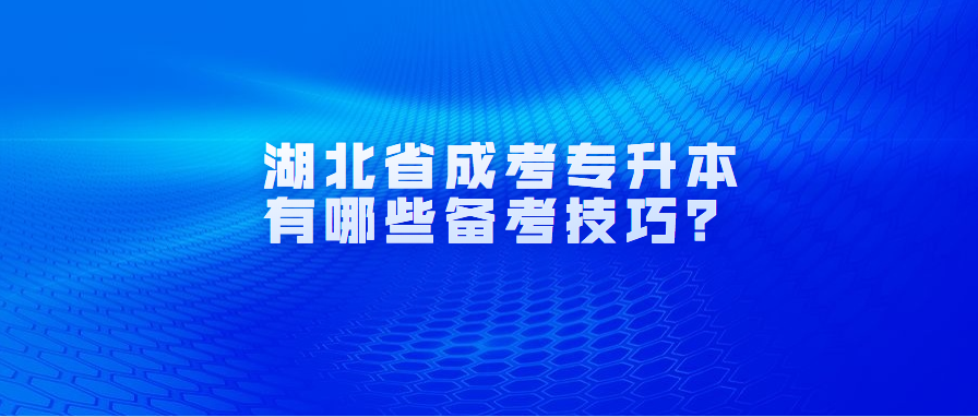 湖北省成考专升本有哪些备考技巧？