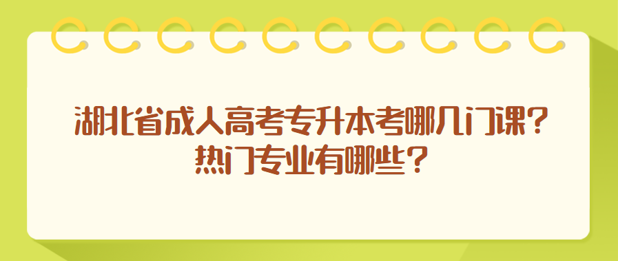 湖北省成人高考专升本考哪几门课?热门专业有哪些?