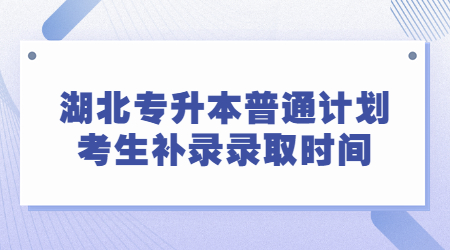 2022年湖北专升本普通计划考生补录录取时间.jpg