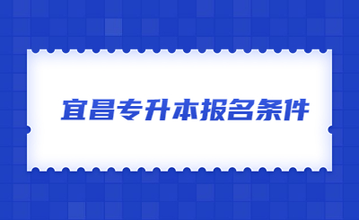 宜昌专升本报名条件.jpg