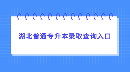 湖北普通专升本录取查询入口.jpg