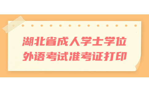 湖北省成人学士学位外语考试准考证打印.jpg