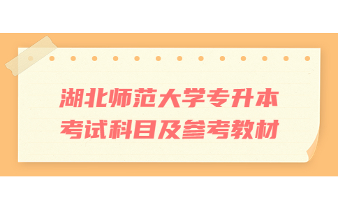 湖北师范大学专升本考试科目及参考教材.jpg