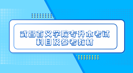 武昌首义学院专升本考试科目及参考教材！.jpg