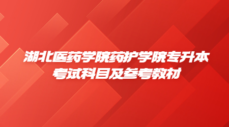 湖北医药学院药护学院专升本考试科目及参考教材