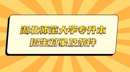 湖北师范大学专升本招生对象及条件