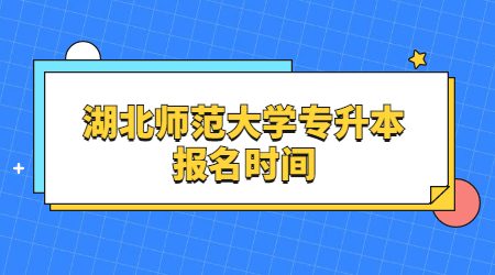 湖北师范大学专升本报名时间