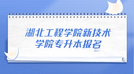 湖北工程学院新技术学院专升本报名