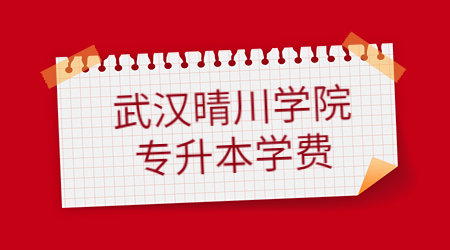 武汉晴川学院专升本学费